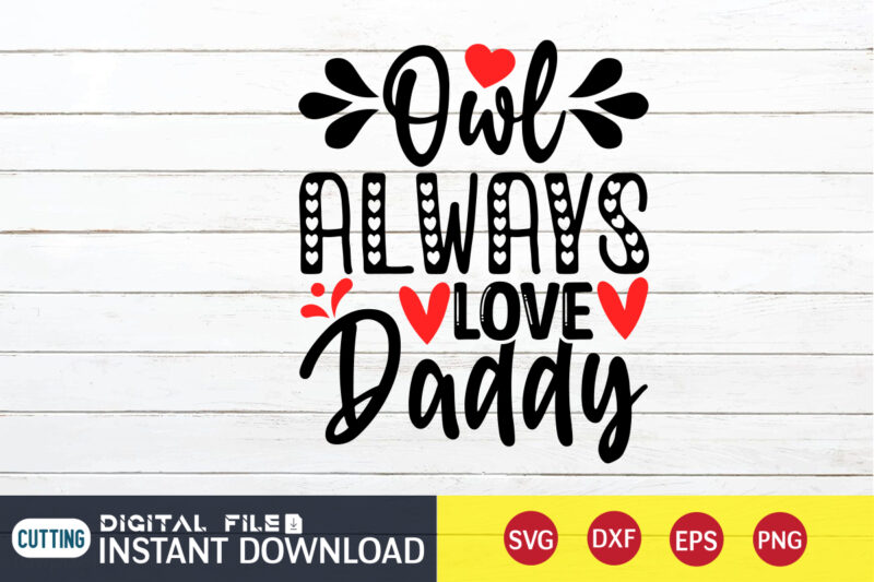 Owl Always Love Daddy T shirt ,Happy Valentine Shirt print template, Heart sign vector ,cute Heart vector, typography design for 14 February , typography design for Valentine