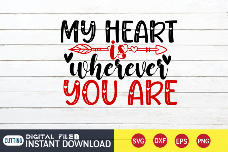 My Heart is Wherever You Are T Shirt, Happy Valentine Shirt print template, Heart sign vector, cute Heart vector, typography design for 14 February