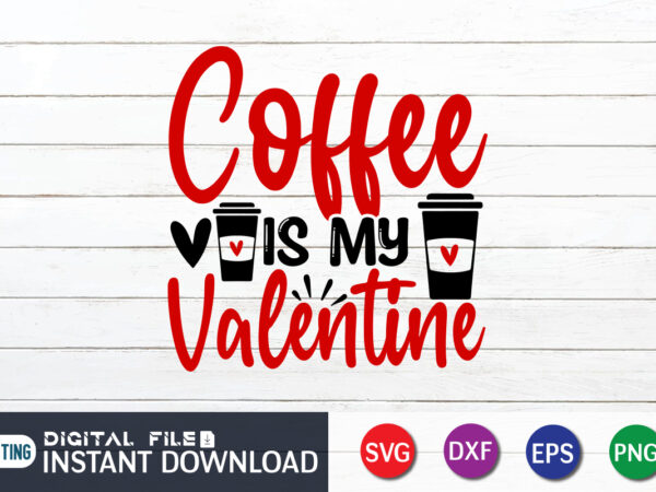 Coffee is my valentine t shirt, coffee lover , happy valentine shirt print template, heart sign vector, cute heart vector, typography design for 14 february