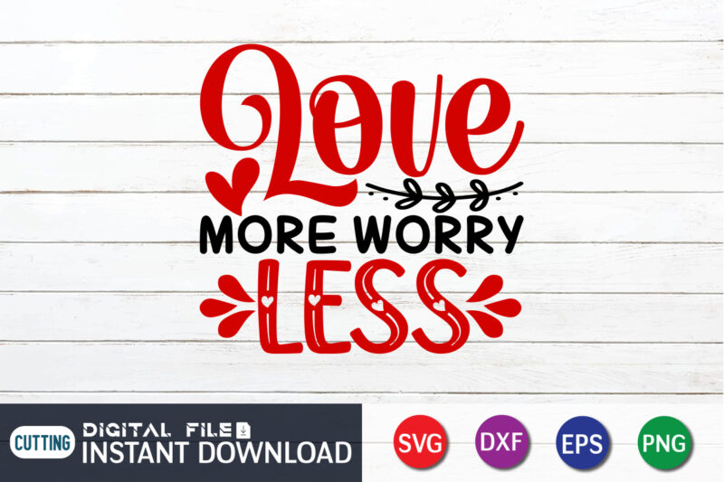 Love More Worry Less T Shirt,Happy Valentine Shirt print template, Heart sign vector, cute Heart vector, typography design for 14 February