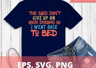 Don’t Give Up On Your Dreams So I Went Back To Bed Funny T-Shirt design svg, girlfriend on Birthday Party, Christmas, Mother’s Day
