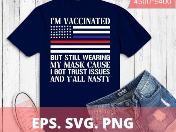 I’m vaccinated but still wearing my mask t-shirt design svg