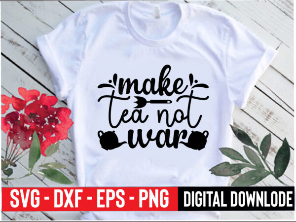 Make tea not war t shirt designs for sale