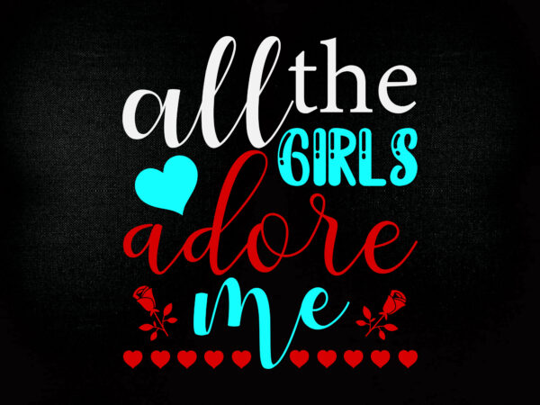 All the girls adore me svg editable vector t-shirt design files