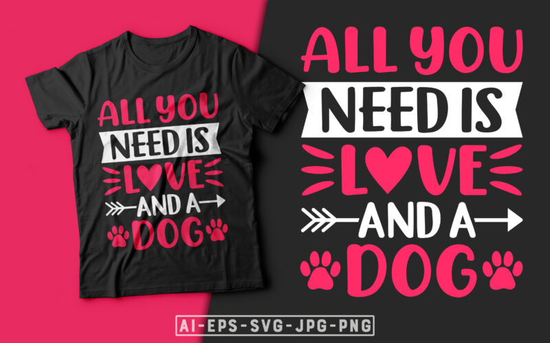 All You Need is Love and a Dog Valentine T-shirt Design-valentines day t-shirt design, dog valentine, dog t shirt, dog svg, valentine t-shirt svg, valentino t-shirt, valentine's day t shirt