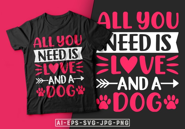 All you need is love and a dog valentine t-shirt design-valentines day t-shirt design, dog valentine, dog t shirt, dog svg, valentine t-shirt svg, valentino t-shirt, valentine’s day t shirt