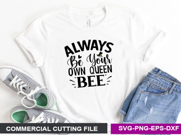 Always be your own queen bee svg t shirt vector