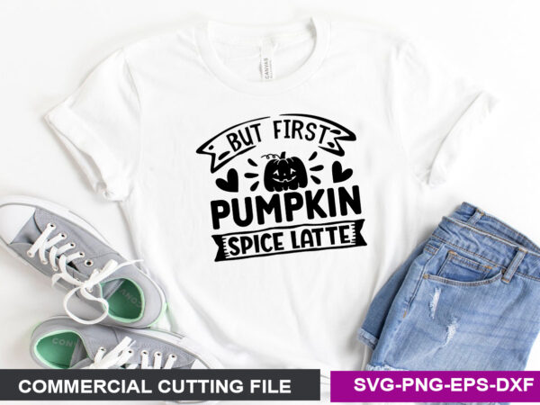 But first pumpkin spice latte svg t shirt template