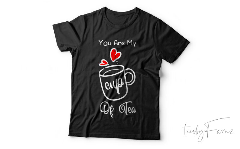 You are my cup to tea | Tea Lover | Valentine theme t shirt design for sale