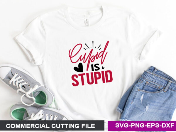 Cupid is stupid svg t shirt vector file