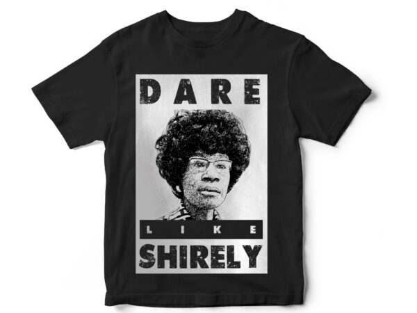 Dare like shirley, black lives matter, black history month, blm, vector t-shirt designs