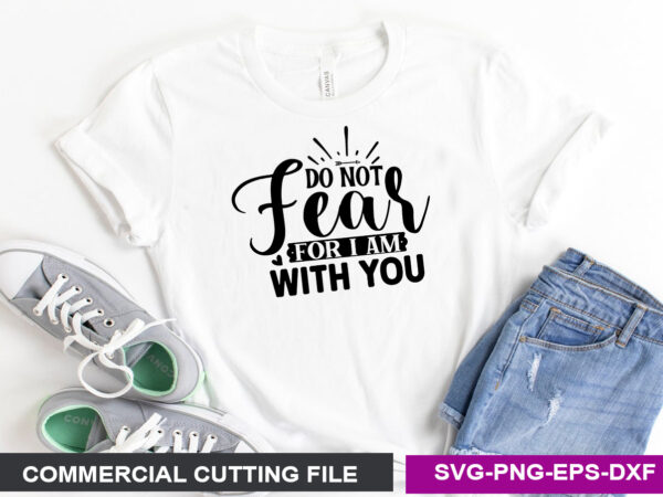 Do not fear for i am with you- svg t shirt vector illustration