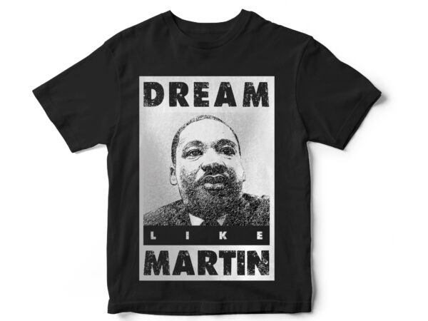 Dream like martin, black lives matter, black history month, blm, vector t-shirt designs