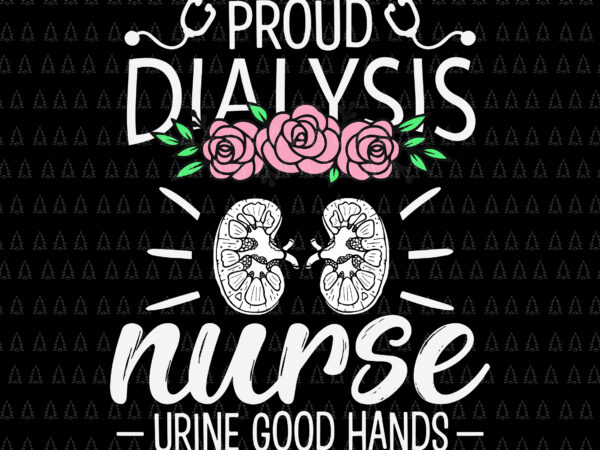 Proud diaiysis nurse urine good hands svg, nurse svg t shirt illustration