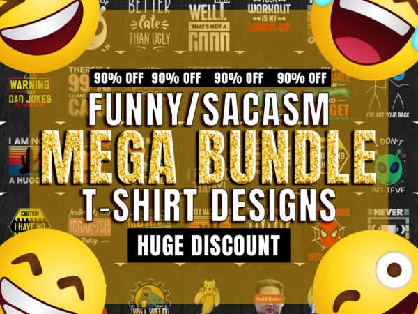 Mega bundle, funny, sarcasm t-shirt designs, huge discount offer, humor t-shirts, vector t-shirt designs