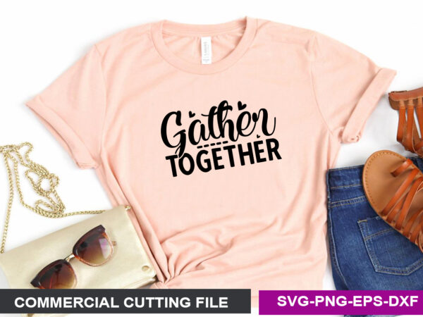 Gather together svg t shirt design template