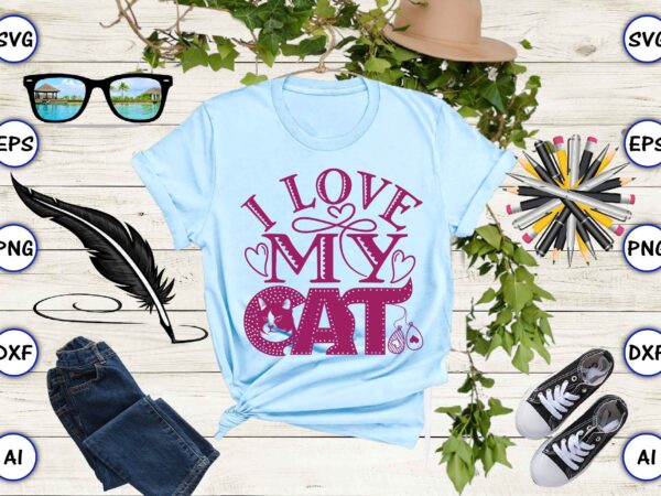 I love my cat svg vector for print-ready t-shirt design