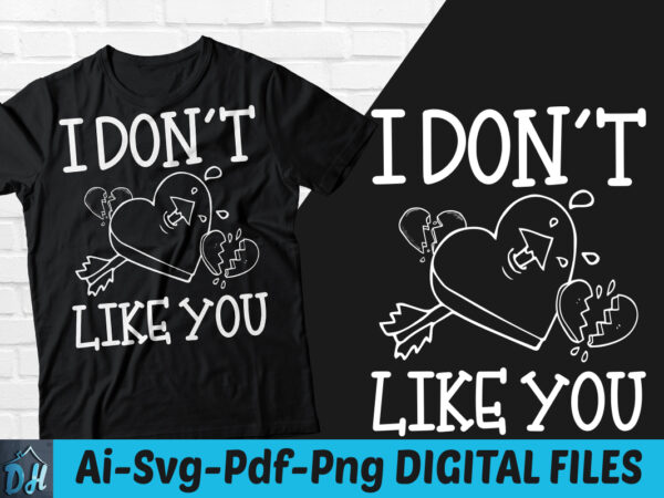 I don’t like you t-shirt design, i don’t like you svg, valentine shirt, valentine tshirt, funny valentine tshirt, valentine sweatshirts & hoodies