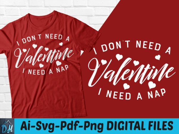 I dont need a valentine i need a nap t-shirt design, i dont need a valentine i need a nap svg, valentine shirt, heart tshirt, funny valentine tshirt, valentine sweatshirts