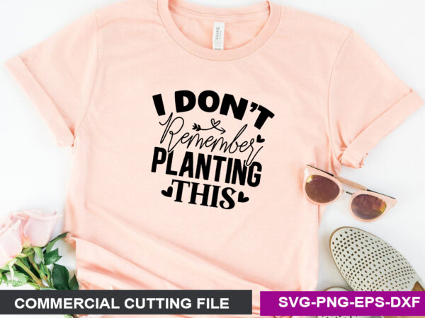 I don’t remember planting this t shirt design for sale