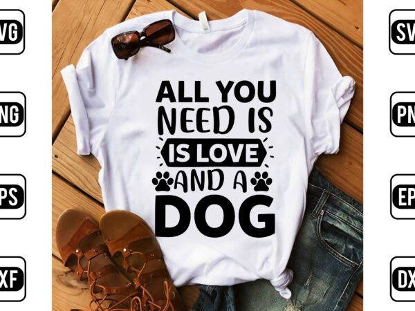 All you need is love and a dog t shirt vector