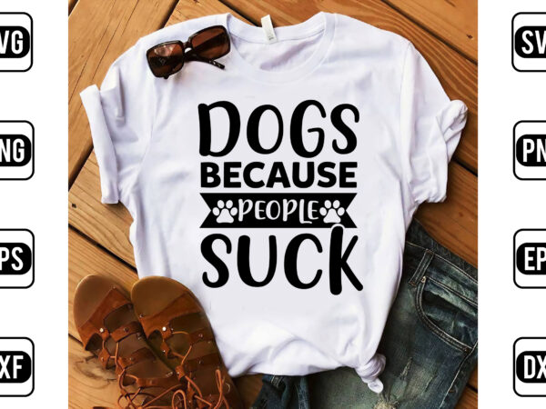 Dogs because people suck t shirt vector illustration