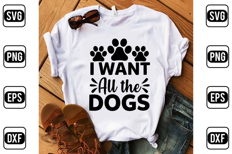 I Want All The Dogs - Buy t-shirt designs