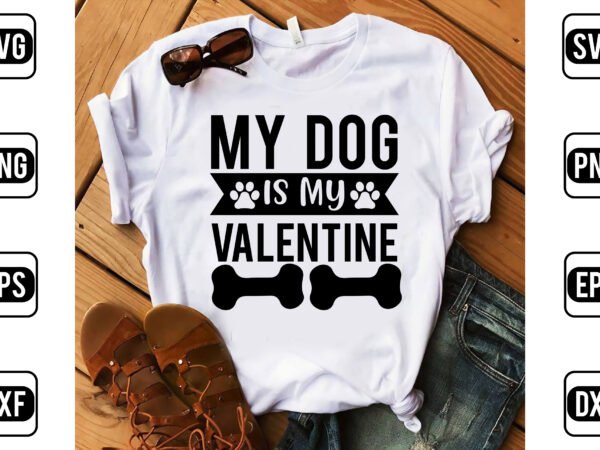 My dog is my valentine t shirt designs for sale