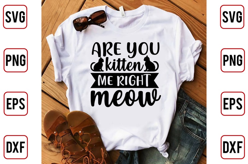 Are You Kitten Me Right Meow - Buy t-shirt designs