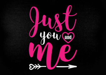 JUST YOU AND ME SVG Love Forever Tee, Love Shirt, Cute Valentine Tee, True Love Shirt, Fall In Love T-Shirt design
