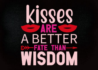 KISSES ARE A BETTER FATE THAN WISDOM SVG editable vector t-shirt design
