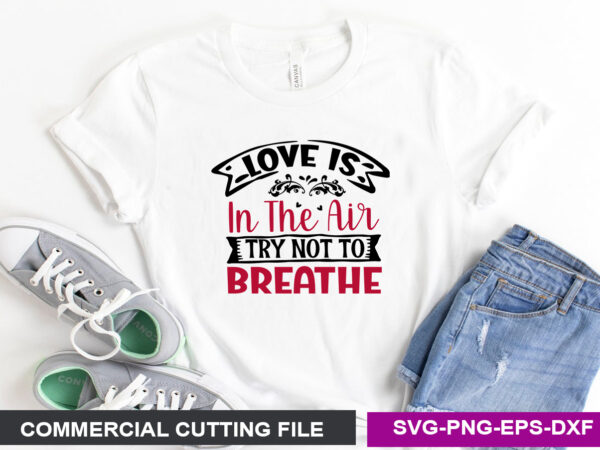 Love is in the air, try not to breathe svg t shirt vector graphic