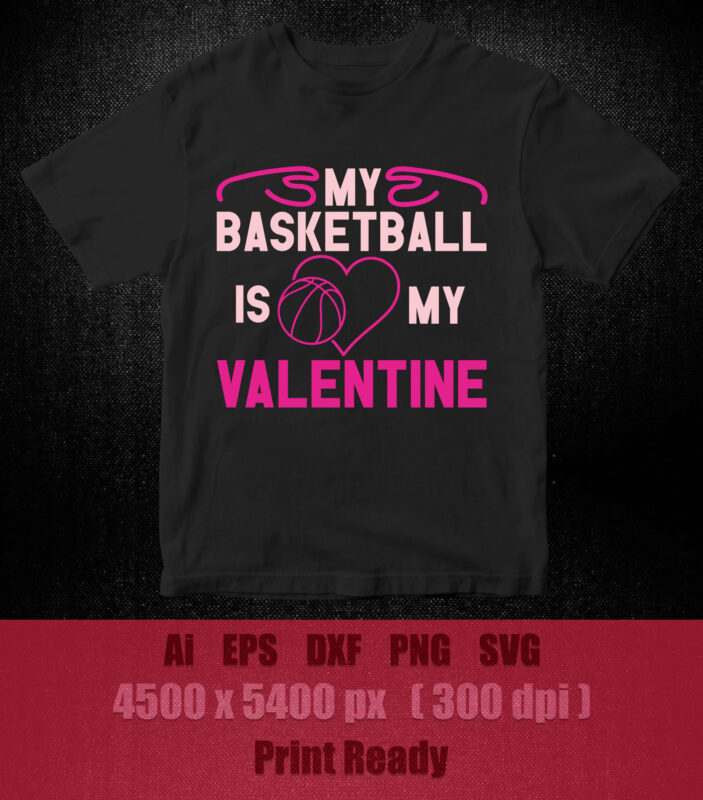 MY BASKETBALL IS MY VALENTINE SVG editable vector t-shirt design printable files