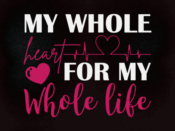 My whole heart for my whole life svg wedding sayings, wedding sign, dxf, cut file, eps, png, commercial use file t shirt designs for sale