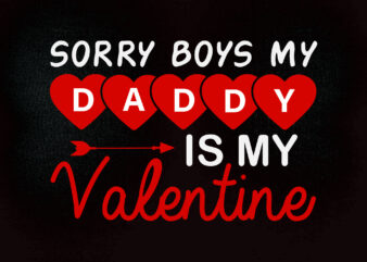 Sorry Boys My Daddy is My valentine, Daddy’s Girl, I love My Daddy, Valentine’s Day, svg, Cut File, Printable Vector Image, Iron-on, Commercial