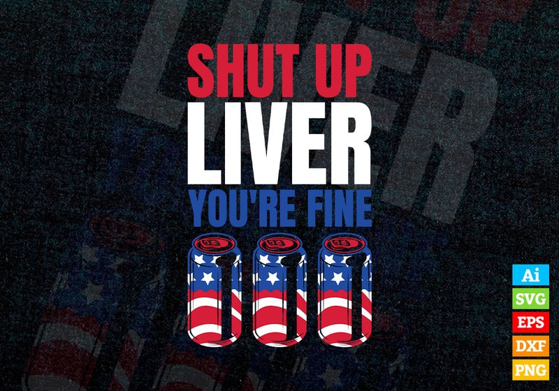 Shut Up Liver Youre Fine American Flag With Beer Editable T Shirt Design In Ai Svg Files Usa 9988