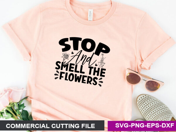 Stop and smell the flowers svg t shirt template vector