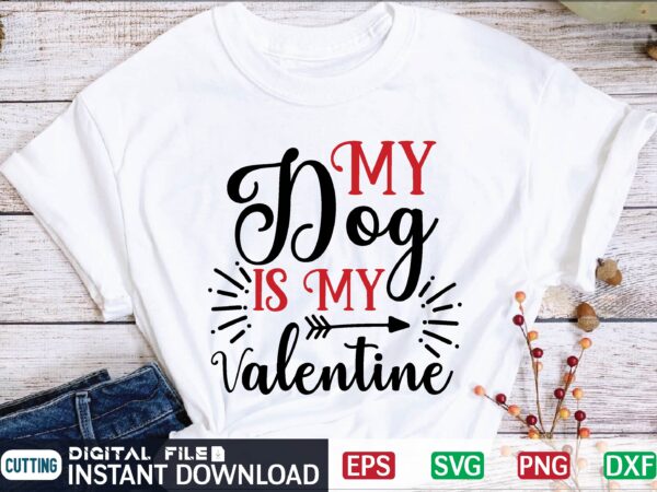 My dog is my valentine valentine svg, valentines day svg, valentine, valentines svg, valentine svg, valentines day, svg, happy valentines day, svg files, love, couple, craft supplies tools, valentine svg t shirt designs for sale