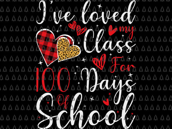 I’ve loved my class for 100 days of school svg, 100th day teacher svg, teacher svg, days of school svg t shirt design for sale