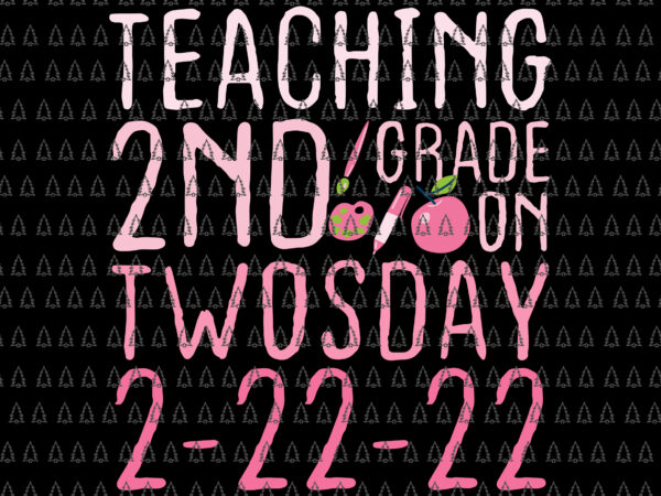 Teaching 2nd grade on twosday 2022 svgtwosday tuesday february 22nd 2022 svg, cute 2_22_22 second grade svg, teacher svg t shirt designs for sale