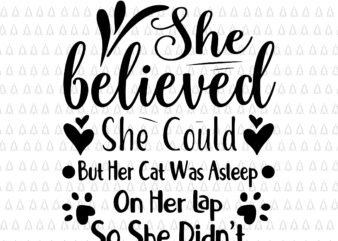 She Believed She Could But Her Cat Was Asleep on Her Lap Svg, She Believed Svg, Funny Quote Svg t shirt template vector