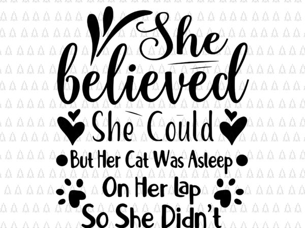 She believed she could but her cat was asleep on her lap svg, she believed svg, funny quote svg t shirt template vector