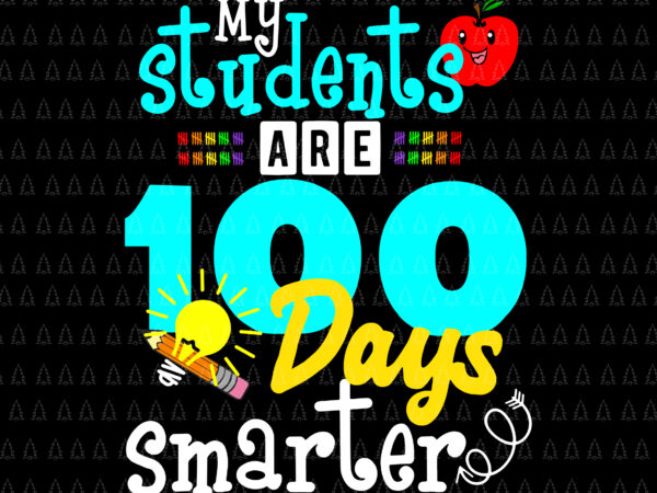 My students are 100 days smarter svg, day of school svg, teacher svg t shirt designs for sale