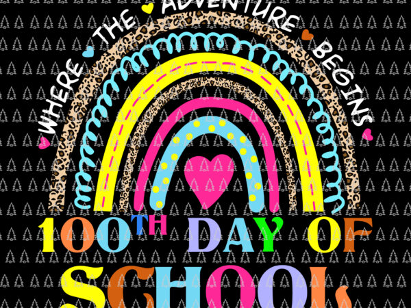 100th day of school teacher svg, 100 days smarter rainbow svg, where the adventure begins 100th day of school svg, teacher svg