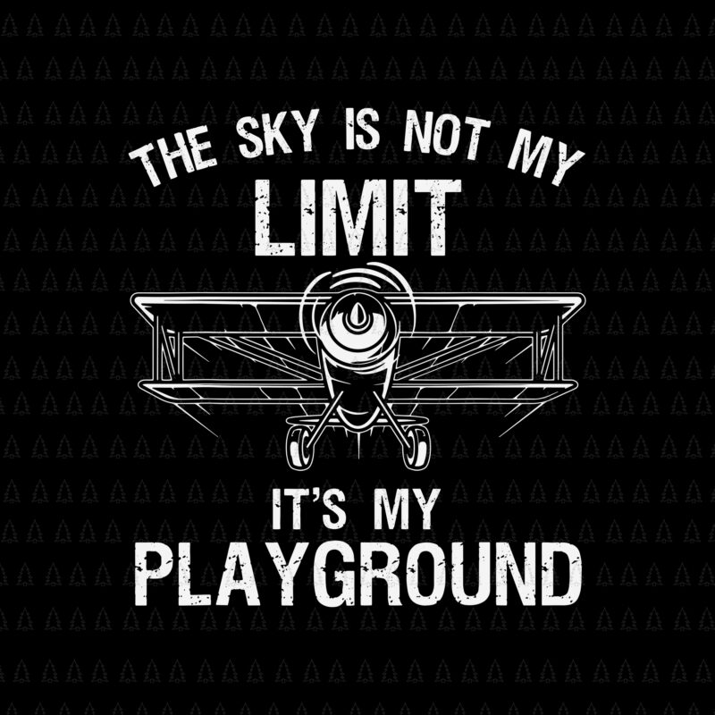 The Sky Is Not My Limit It’s My Playground Svg, Funny Pilot Art Airplane Pilot Aviation