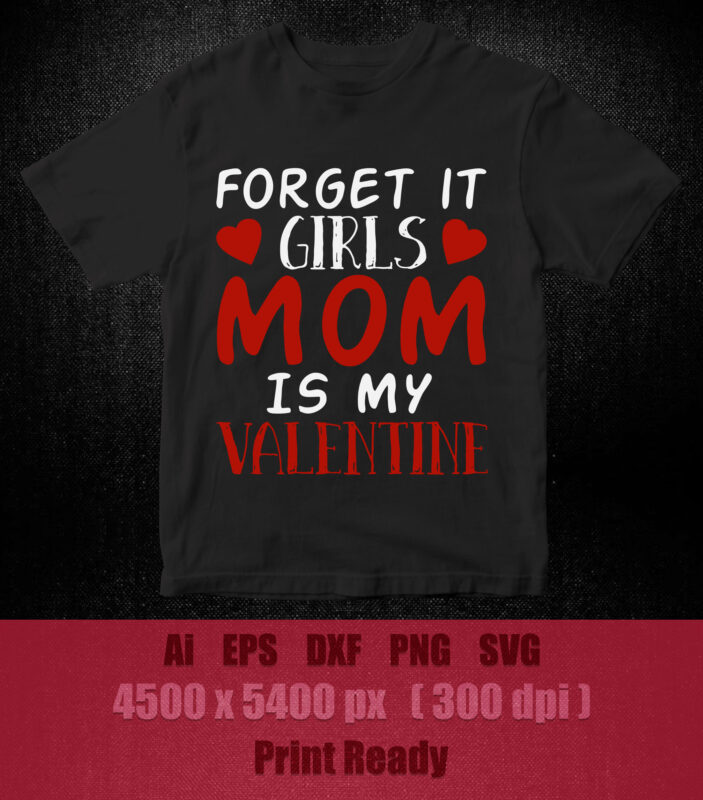 Forget it girls mom is my valentine SVG Funny Valentines Day, Gift For Men Women t-shirt design files