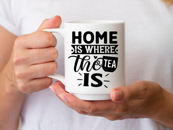 Home is where the tea is svg graphic t shirt