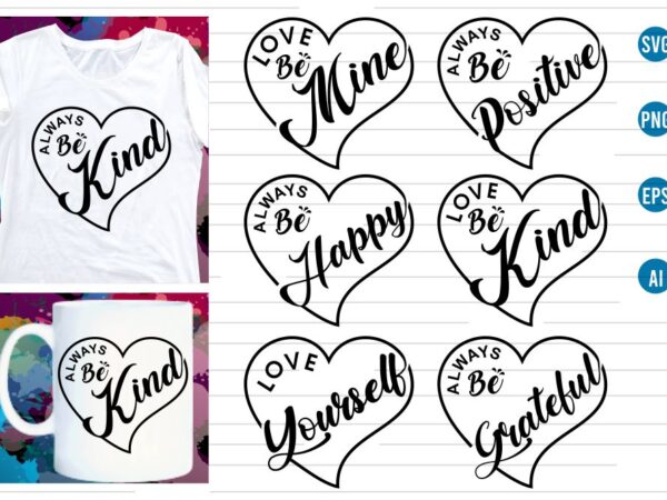 Love heart svg bundle, mug designs, valentines svg t shirt design, qotes, inspirational, motivational,quuote, love be mine,always be positive,always be happy, love be kind,kindness,be kind,kind, love yourself,always be grateful,