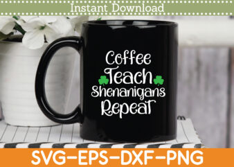 Coffee Teach Shenanigans Repeat St. Patrick’s Day Svg Design Cricut Printable Cutting Files