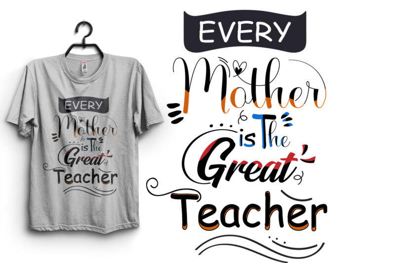 Every Mother Is The Great Teacher Typography T Shirt Design